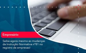 Saiba Agora Mesmo As Mudancas Da Instrucao Normativa N 81 No Registro De Empresas 1 - Abertura Web