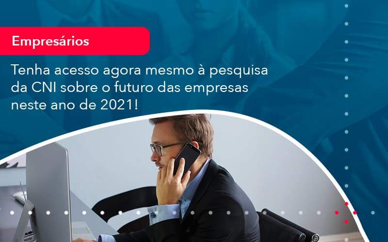 Tenha Acesso Agora Mesmo A Pesquisa Da Cni Sobre O Futuro Das Empresas Neste Ano De 2021 1 - Abertura Web